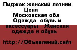 Пиджак женский летний › Цена ­ 500 - Московская обл. Одежда, обувь и аксессуары » Женская одежда и обувь   